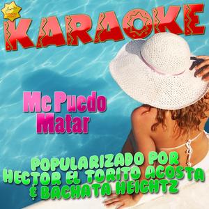 Me Puedo Matar (Popularizado por Hector el Torito Acosta & Bachata Heightz) [Karaoke Version]