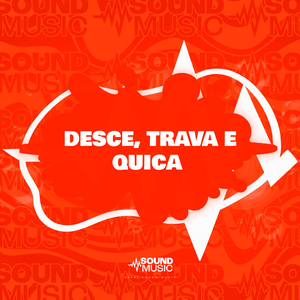 DESCE, TRAVA E QUICA