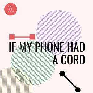 If My Phone Had a Cord