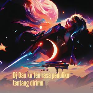 Dj Dan Ku Tau Rasa Peduliku Tentang Dirimu
