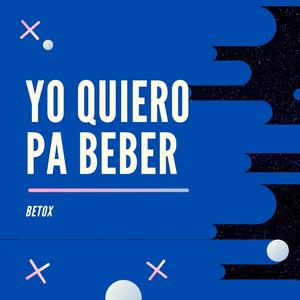 Yo Quiero Pa Beber