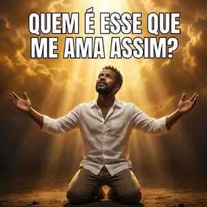 Quem É Esse Que Me Ama Assim?