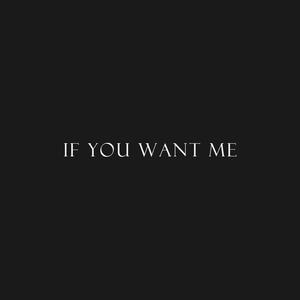 if you want me