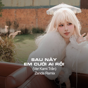 Sau Này Em Cưới Ai Rồi (Ver Kami Trần) Zenda Remix