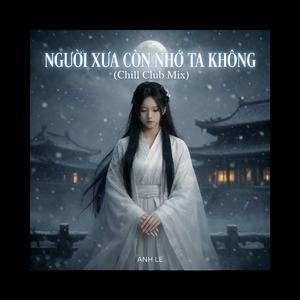 NGƯỜI XƯA CÒN NHỚ TA KHÔNG (Chill Club Mix)