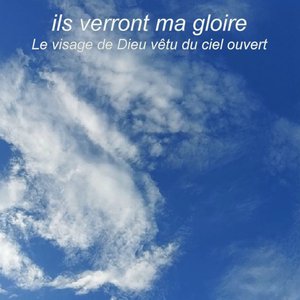 Ils Verront Ma Gloire Le Visage De Dieu Vêtu Du Ciel Ouvert