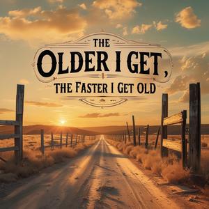 The Older i Get, The Faster I Get Old