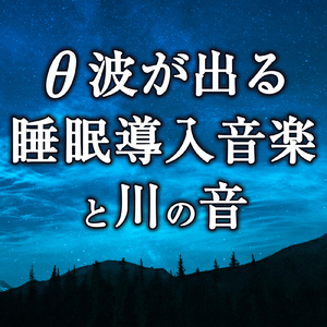 脳と身体をゆっくり休めて癒やすピアノの響きと川の音