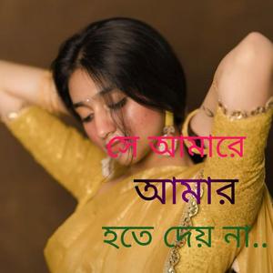 সে আমারে আমার হতে দেয় না..