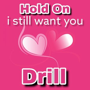 Hold on I Still Want You Drill