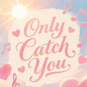 Only Catch You