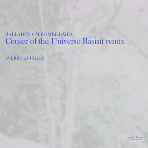 Balladen Om Bombe-Laila (Center of the Universe Rasisit Remix)