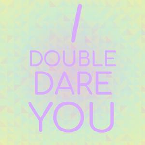 I Double Dare You