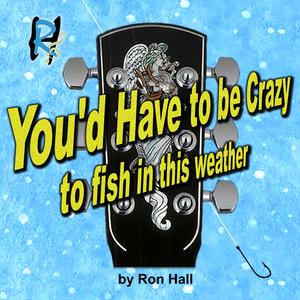 You'd Have To Be Crazy (To Fish In This Weather)