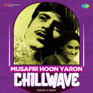 Musafir Hoon Yaron - Chillwave