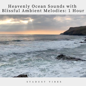 Heavenly Ocean Sounds with Blissful Ambient Melodies: One Hour