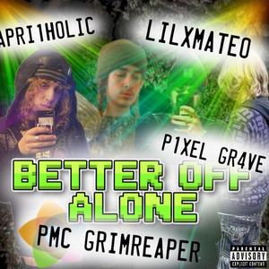 BETTER OFF ALONE (feat. APRI1HOLIC, LILXMATEO & P1XEL GR4VE)