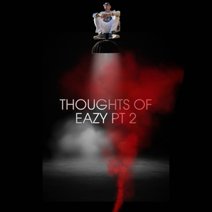 Thoughts of Eazy, Pt. 2