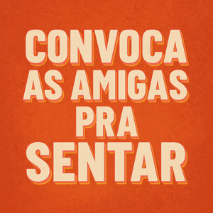 Convocar as Amigas pra Sentar