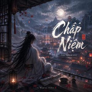Chấp Niệm | Tiên Nghịch OST