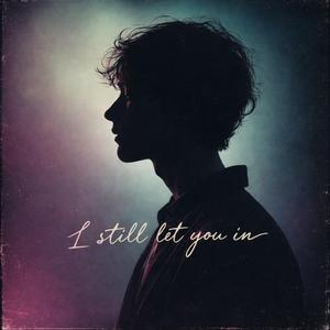 I still let you in