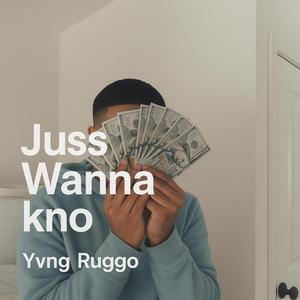 Juss Wanna kno