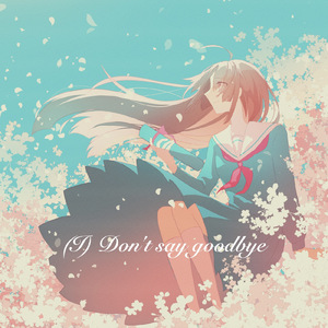 (I) Don't say goodbye