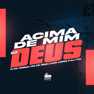 Acima de mim só Deus