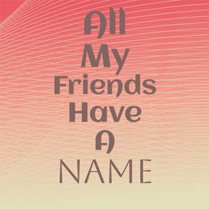 All My Friends Have A Name