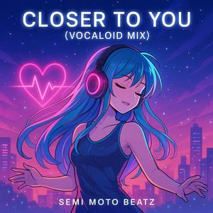 Closer To You (Vocaloid Mix)
