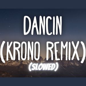 Dancin (KRONO Remix + Slowed)