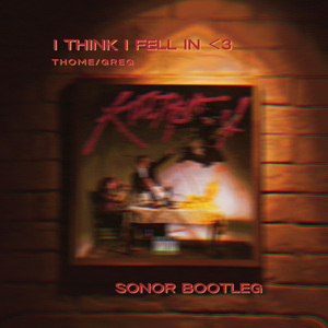 I THINK I FELL IN＜3 (Sonor Bootleg)