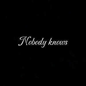 Nobody knows