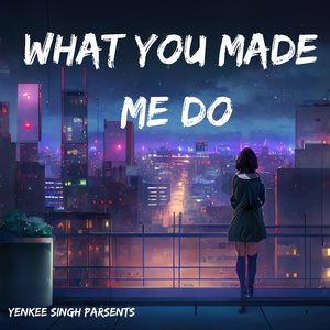 What You Made Me Do