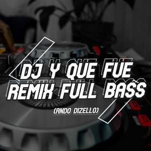 DJ Y QUE FUE REMIX FULL BASS!!