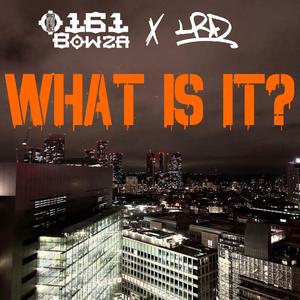 What Is It? (feat. 0161Bowza)