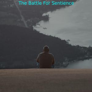 The Battle For Sentience