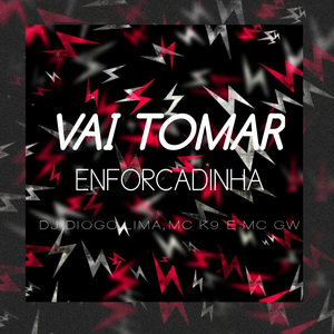 Vai Tomar Enforcadinha