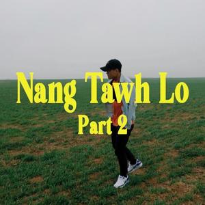 Nang Tawh Lo, Pt. 2