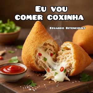 Eu vou comer coxinha