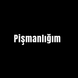 Pişmanlığım