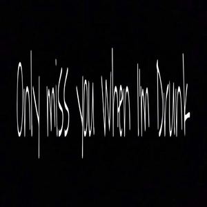 Only miss you when I'm Drunk