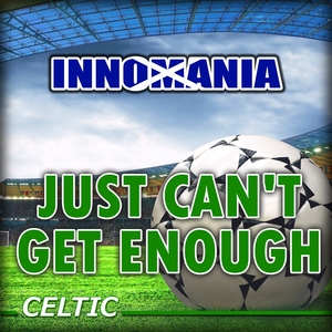 Just Can't Get Enough (Inno Celtic)