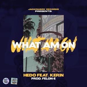 What Am on (feat. Kerin)
