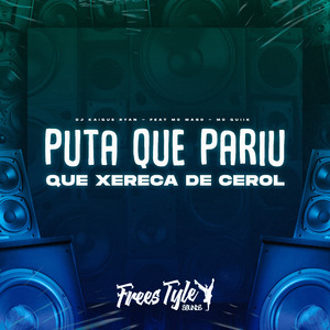 Puta Que Pariu Que Xereca de Cerol