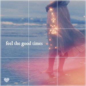 feel the good times