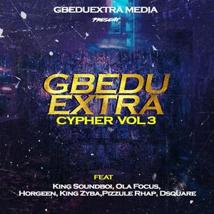 GbeduExtra Cypher, Vol. 3 (feat. King Soundboi, Ola Focus, Horgreen, King Zyba, Pizzule Rhap & Dsquare)