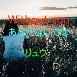 Without you あなたなしでは‥