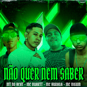 Não Quer Nem Saber (feat. MC Buraga, MC Duartt & MC DIGUIN)