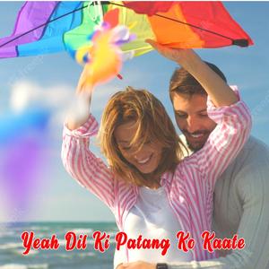 Yeah Dil Ki Patang Ko Kaate